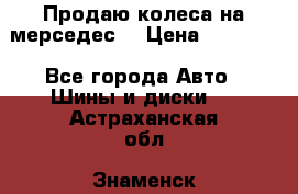 Продаю колеса на мерседес  › Цена ­ 40 000 - Все города Авто » Шины и диски   . Астраханская обл.,Знаменск г.